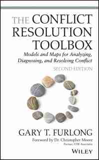 The Conflict Resolution Toolbox: Models And Maps For Analyzing, Diagnosing, And Resolving Conflict by Gary T. Furlong