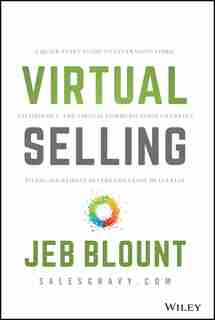 Virtual Selling: A Quick-start Guide To Leveraging Video, Technology, And Virtual Communication Channels To Engage R by Jeb Blount