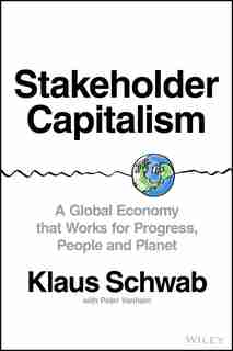 Stakeholder Capitalism: A Global Economy That Works For Progress, People And Planet by Klaus Schwab