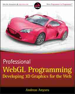 Professional WebGL Programming: Developing 3D Graphics for the Web by Andreas Anyuru