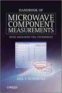 Handbook of Microwave Component Measurements: with Advanced VNA Techniques by Joel P. Dunsmore