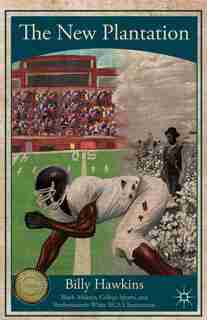 The New Plantation: Black Athletes, College Sports, and Predominantly White NCAA Institutions by B. Hawkins
