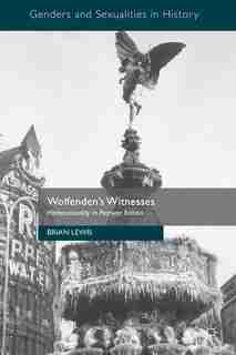 Wolfenden's Witnesses: Homosexuality In Postwar Britain by Brian Lewis