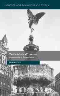 Wolfenden's Witnesses: Homosexuality In Postwar Britain by Brian Lewis