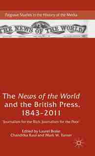 The News Of The World And The British Press, 1843-2011: 'journalism For The Rich, Journalism For The Poor' by Laurel Brake