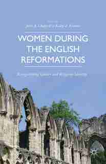Women during the English Reformations: Renegotiating Gender and Religious Identity by K. Kramer