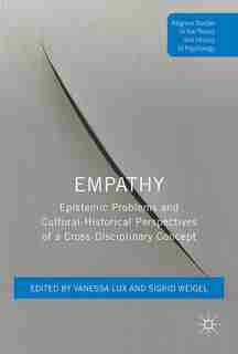 Empathy: Epistemic Problems And Cultural-historical Perspectives Of A Cross-disciplinary Concept de Vanessa Lux