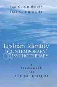 Lesbian Identity And Contemporary Psychotherapy: A Framework For Clinical Practice by Eda Goldstein
