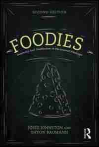 Foodies: Democracy And Distinction In The Gourmet Foodscape by Josee Johnston