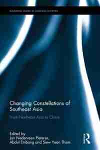 Changing Constellations Of Southeast Asia: From Northeast Asia To China by Jan Nederveen Pieterse