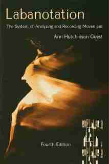 Labanotation: The System Of Analyzing And Recording Movement by Ann Hutchinson Guest