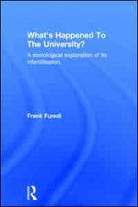 What's Happened To The University?: A Sociological Exploration Of Its Infantilisation by Frank Furedi