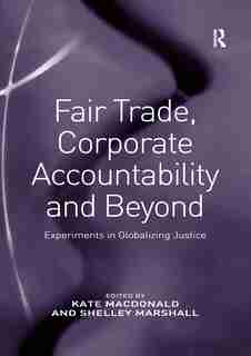 Fair Trade, Corporate Accountability And Beyond: Experiments In Globalizing Justice de Shelley Marshall