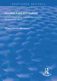 Hospice Care And Culture: A Comparison Of The Hospice Movement In The West And Japan by Teresa Chikako Maruyama
