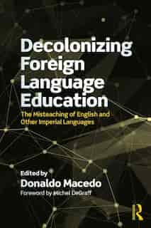 Decolonizing Foreign Language Education: The Misteaching Of English And Other Colonial Languages by Donaldo Macedo