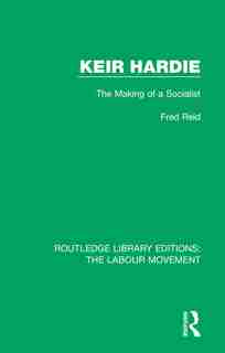 Keir Hardie: The Making Of A Socialist by Fred Reid