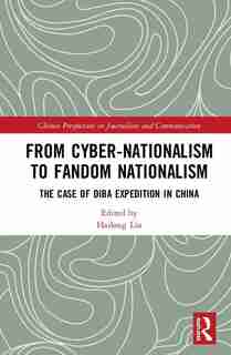 From Cyber-nationalism To Fandom Nationalism: The Case Of Diba Expedition In China by Liu Hailong