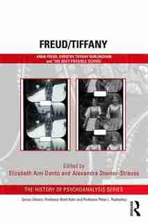 Freud/tiffany: Anna Freud, Dorothy Tiffany Burlingham And The 'best Possible School' by Elizabeth Ann Danto