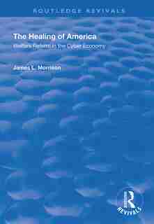 The Healing Of America: Welfare Reform In The Cyber Economy by James L. Morrison