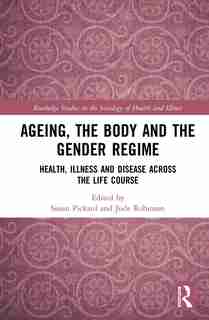Ageing, The Body And The Gender Regime: Health, Illness And Disease Across The Life Course by Susan Pickard