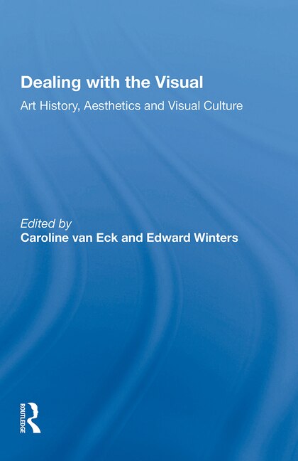 Dealing with the Visual: Art History, Aesthetics and Visual Culture Caroline van Eck Author