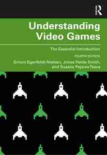 Understanding Video Games: The Essential Introduction by Simon Egenfeldt-Nielsen