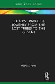 Eldad's Travels: A Journey From The Lost Tribes To The Present by Micha J Perry