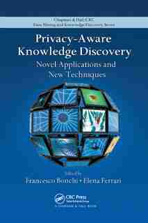 Privacy-aware Knowledge Discovery: Novel Applications And New Techniques by Francesco Bonchi