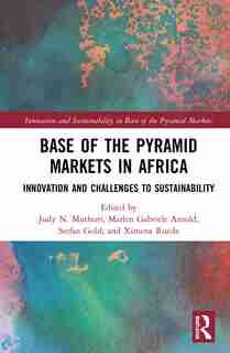 Base Of The Pyramid Markets In Africa: Innovation And Challenges To Sustainability by Judy N. Muthuri