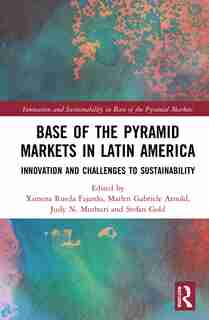 Base of the Pyramid Markets in Latin America: Innovation and Challenges to Sustainability by Ximena Rueda Fajardo