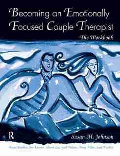 Becoming An Emotionally Focused Couple Therapist: The Workbook by Susan M. Johnson