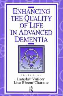 Enhancing The Quality Of Life In Advanced Dementia by Ladislav Volicer