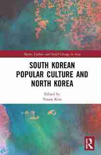 South Korean Popular Culture And North Korea by Youna Kim