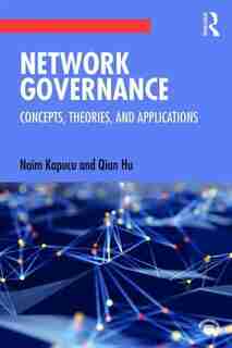 Network Governance: Concepts, Theories, And Applications by Naim Kapucu