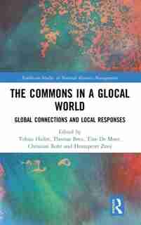 The Commons In A Glocal World: Global Connections And Local Responses by Tobias Haller