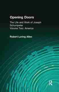 Opening Doors: Life And Work Of Joseph Schumpeter: Volume 2, America by Robert Loring Allen