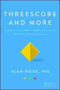Threescore And More: Applying The Assets Of Maturity, Wisdom, And Experience For Personal And Professional Success by Alan Weiss