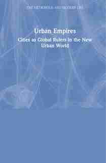 Urban Empires: Cities As Global Rulers In The New Urban World by Edward Glaeser