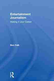 Entertainment Journalism: Making It Your Career by Ben Falk