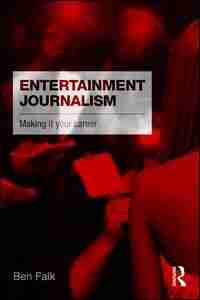 Entertainment Journalism: Making It Your Career by Ben Falk