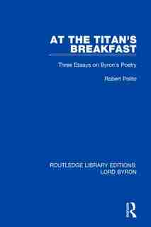 At The Titan's Breakfast: Three Essays On Byron's Poetry by Robert Polito