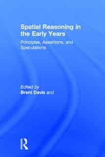 Spatial Reasoning In The Early Years: Principles, Assertions, And Speculations by Brent Davis