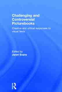 Challenging And Controversial Picturebooks: Creative And Critical Responses To Visual Texts by Janet Evans