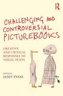 Challenging And Controversial Picturebooks: Creative And Critical Responses To Visual Texts by Janet Evans