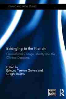 Belonging To The Nation: Generational Change, Identity And The Chinese Diaspora by Edmund Terence Gomez