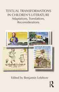 Textual Transformations In Children's Literature: Adaptations, Translations, Reconsiderations by Benjamin Lefebvre