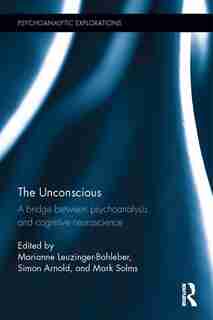 The Unconscious: A Bridge Between Psychoanalysis And Cognitive Neuroscience by Marianne Leuzinger-bohleber