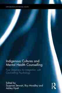 Indigenous Cultures And Mental Health Counselling: Four Directions For Integration With Counselling Psychology by Suzanne L. Stewart