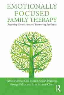 Emotionally Focused Family Therapy: Restoring Connection And Promoting Resilience by James L. Furrow