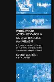 Participatory Action Research In Natural Resource Management: A Critque Of The Method Based On Five Years' Experience In The Transamozonica Region Of Brazil by Christian Castellanet